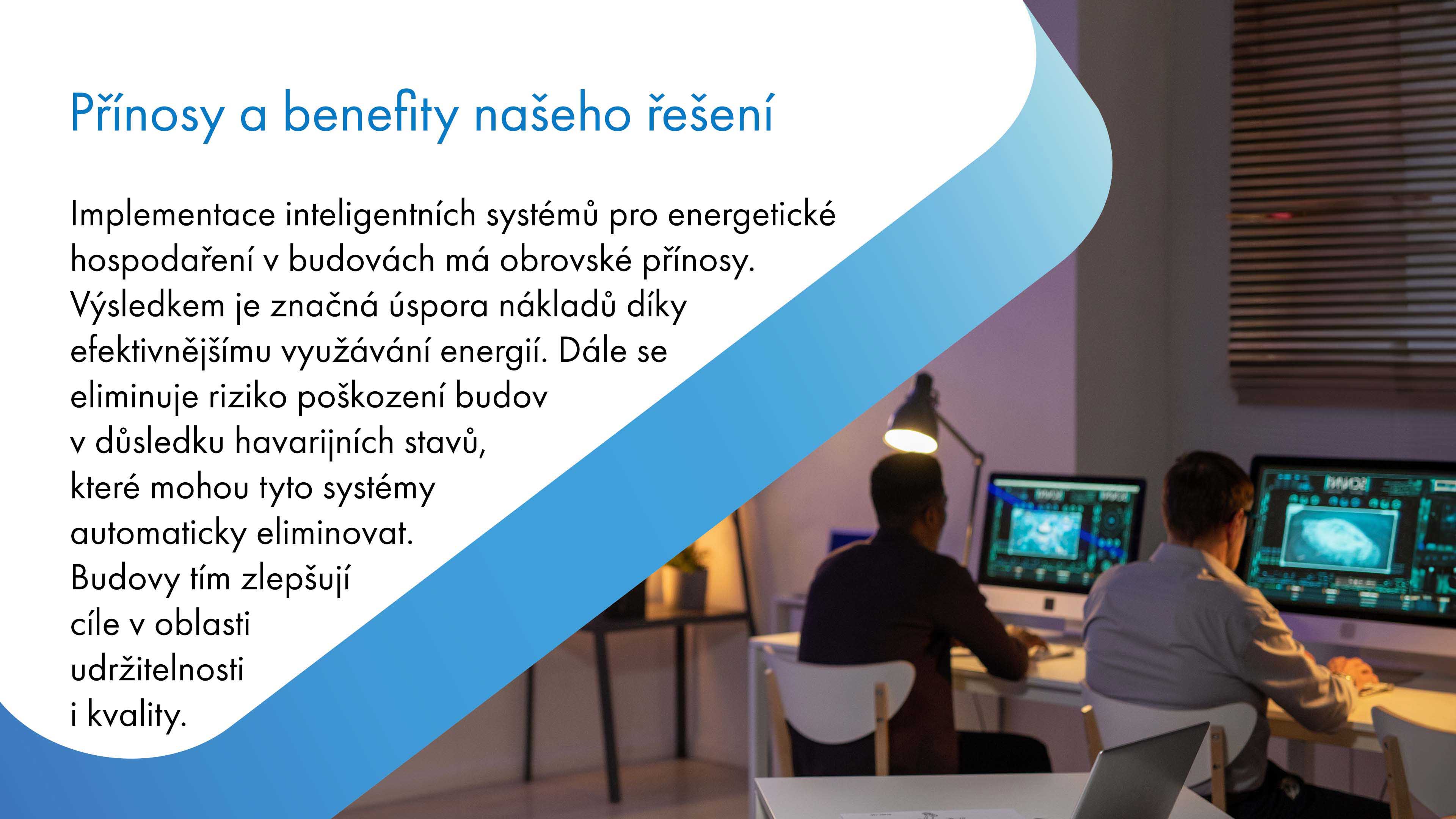 Implementace inteligentních systémů pro energetické hospodaření v budovách přináší značné výhody, včetně významné úspory nákladů díky efektivnějšímu využívání energií. Systémy také eliminují riziko poškození budov v důsledku havarijních stavů, které mohou automaticky předcházet. Díky těmto technologiím budovy dosahují lepších cílů v oblasti udržitelnosti a kvality.