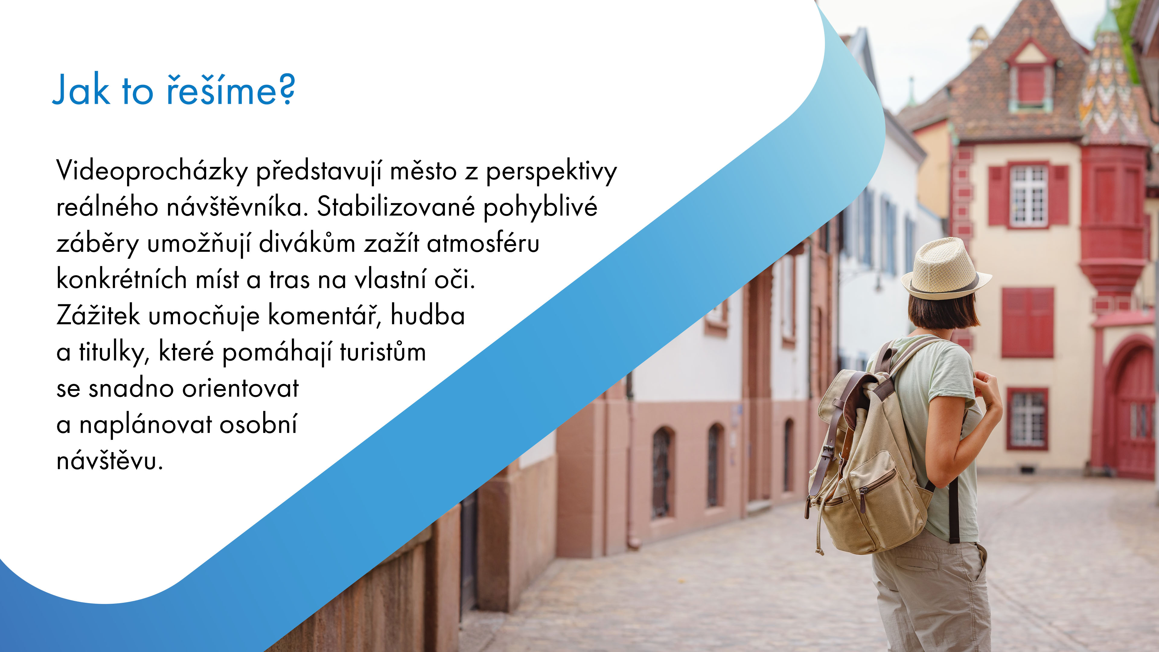 Videoprocházky představují město v perspektivě návštěvníka, ukazují jeho krásy a zajímavosti, a tím přispívají k lepší orientaci a zájmu o konkrétní místa.